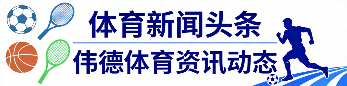 伟德体育资讯动态板块封面，展示体育新闻头条